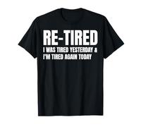 Re-Tired I was Tired Yesterday & I’m Tired Again Today Funny T-Shirt