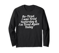 Re-Tired, I was Tired Yesterday & I’m Tired Again Today Long Sleeve T-Shirt