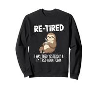 Re-Tired, I was Tired Yesterday & I’m Tired Again Today Sweatshirt
