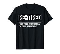Re-Tired, I was Tired Yesterday & I’m Tired Again Today T-Shirt