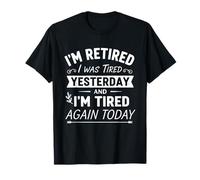 Re-Tired, I was Tired Yesterday & I’m Tired Again Today T-Shirt