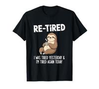 Re-Tired, I was Tired Yesterday & I’m Tired Again Today T-Shirt