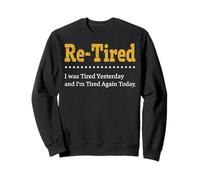 Re-Tired I was Tired Yesterday & I'm Tired Again Today Funny Sweatshirt