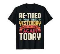 Re-Tired I was Tired Yesterday & I'm Tired Again Today Funny T-Shirt