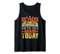Re-Tired I was Tired Yesterday & I'm Tired Again Today Funny Tank Top