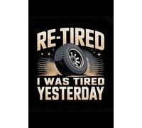 Re-Tired I Was Tired Yesterday | Rugged Tire Humor Notebook for Men | Funny Automotive Journal: A masculine industrial-style notebook for car lovers, mechanics and anyone always tired