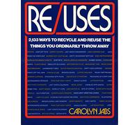 Re Uses: 2,133 Ways to Recycle and Reuse the Things You Ordinarily Throw Away
