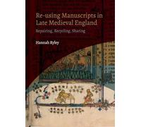 Re-using Manuscripts in Late Medieval England : Repairing, Recycling, Sharing