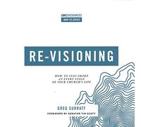 Re-Visioning: How to Stay Sharp at Every Stage of Your Church's Life (Arc Resources How-to)