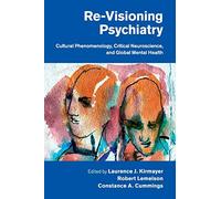 Re-Visioning Psychiatry: Cultural Phenomenology, Critical Neuroscience, And Global Mental Health