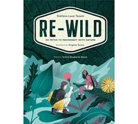 Re-Wild: 50 Paths to Reconnect with Nature (Wild Harvesting, Hiking, Adventure, and Specialty Travel)