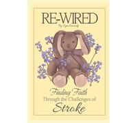 Re-Wired: Finding Faith Through the Challenges of Stroke