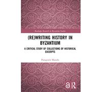 (Re)writing History in Byzantium – A Critical Study of Collections of Historical Excerpts