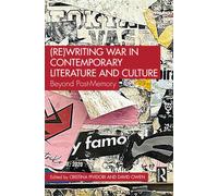 (Re)Writing War in Contemporary Literature and Culture : Beyond Post-Memory