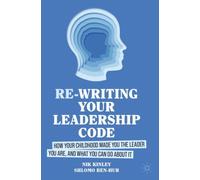 Re-writing your Leadership Code: How your Childhood Made You the Leader You Are, and What You Can Do About It