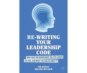 Re-writing your Leadership Code: How your Childhood Made You the Leader You Are, and What You Can Do About It
