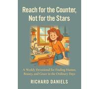 Reach for the Counter, not for the Stars: A Weekly Devotional for Finding Humor, Beauty, and Grace in the Ordinary Days