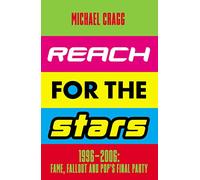 Reach for the Stars: 1996-2006: Fame, Fallout and Pop’s Final Party : Winner of the 2024 Penderyn Music Book Prize