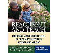 Reach Out and Teach: Helping Your Child Who Is Visually Impaired Learn and Grow