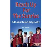 Reach Up For The Sunrise: A Duran Duran Biography