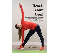 Reach Your Goal: Stretching & Mobility Exercises for Fitness, Personal Training, & Martial Arts
