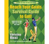 Reach Your Goals Survival Guide to Golf: Learn How to Take Your Game to the Next Level