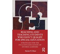 Reaching and Teaching Students Who Don’t Qualify for Special Education: Strategies for the Inclusive Education of Diverse Learners