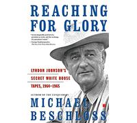 Reaching for Glory: Lyndon Johnson's Secret White House Tapes, 1964-1965