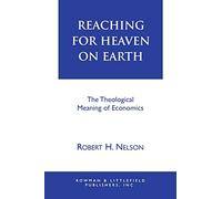 Reaching for Heaven on Earth: The Theological Meaning of Economics
