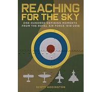 Reaching for the Sky: One Hundred Defining Moments from the Royal Air Force 1918-2018