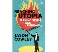 Reaching for Utopia: Making Sense of An Age of Upheaval: Essays, profiles, reportage