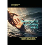 Reaching Out to a Hurting World: Christ-Centered Workbook on Recovery and Coordinating Twelve-Step Meetings (Recovery In Christ)