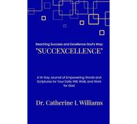 Reaching Success and Excellence God's Way: "SUCCEXCELLENCE": A 14-Day Journal of Empowering Words and Scriptures for Your Daily Will, Walk, and Work for God