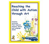 Reaching the Child with Autism through Art: Practical and Fun Activities to Do: Practical, fun activities to enhance sensory motor skills and to improve tactile and concept awareness
