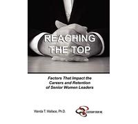 Reaching The Top: Factors That Impact the Careers and Retention of Senior Women Leaders