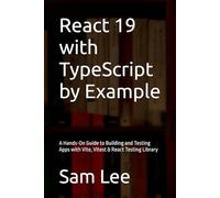 React 19 with TypeScript by Example: A Hands-On Guide to Building and Testing Apps with Vite, Vitest & React Testing Library