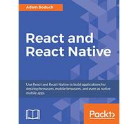 React and React Native: Build cross-platform JavaScript apps with native power for mobile, web and desktop