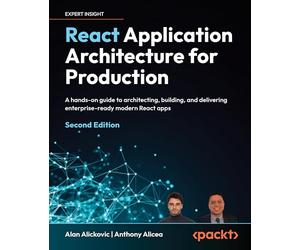 React Application Architecture for Production: A hands-on guide to architecting, building, and delivering enterprise-ready modern React apps