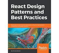 React Design Patterns and Best Practices: Build easy to scale modular applications using the most powerful components and design patterns