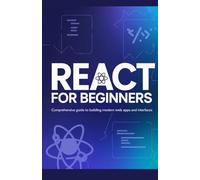 React for Beginners: Comprehensive Guide to Building Modern Web Apps and Interfaces (Complete Coding Essentials Series)