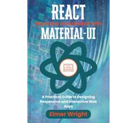 REACT FRONT-END DEVELOPMENT WITH MATERIAL-UI: A Practical Guide to Designing Responsive and Interactive Web Apps (Tech Programs For Beginners series)