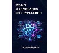 REACT GRUNDLAGEN MIT TYPESCRIPT: Praxisnahe Webanwendungen entwickeln mit Hooks, Komponenten und statischer Typisierung