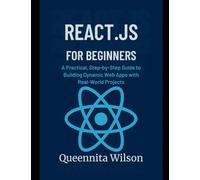 React.js for Beginners:: A Practical, Step-by-Step Guide to Building Dynamic Web Apps with Real-World Projects