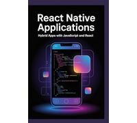 REACT NATIVE APPLICATIONS: Hybrid Apps with JavaScript and React