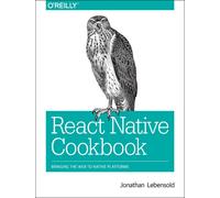 React Native Cookbook : Bringing the Web to Native Platforms