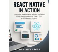 React Native in Action: Complete Handbook for Building Real-World iOS & Android Apps with Expert Tips and Advanced Projects