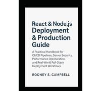 React & Node.js Deployment & Production Guide: A Practical Handbook for CI/CD Pipelines, Server Security, Performance Optimization and Real World Full ... (The Complete React & Node.js Series)
