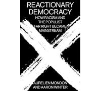 Reactionary Democracy – How Racism and the Populist Far Right Became Mainstream