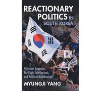 Reactionary Politics in South Korea: Historical Legacies, Far-Right Intellectuals, and Political Mobilization (Cambridge Studies in Contentious Politics)