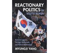 Reactionary Politics in South Korea: Historical Legacies, Far-Right Intellectuals, and Political Mobilization (Cambridge Studies in Contentious Politics)